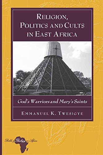 Religion, Politics and Cults in East Africa: God's Warriors and Mary's Saints (Bible and Theology in Africa)
