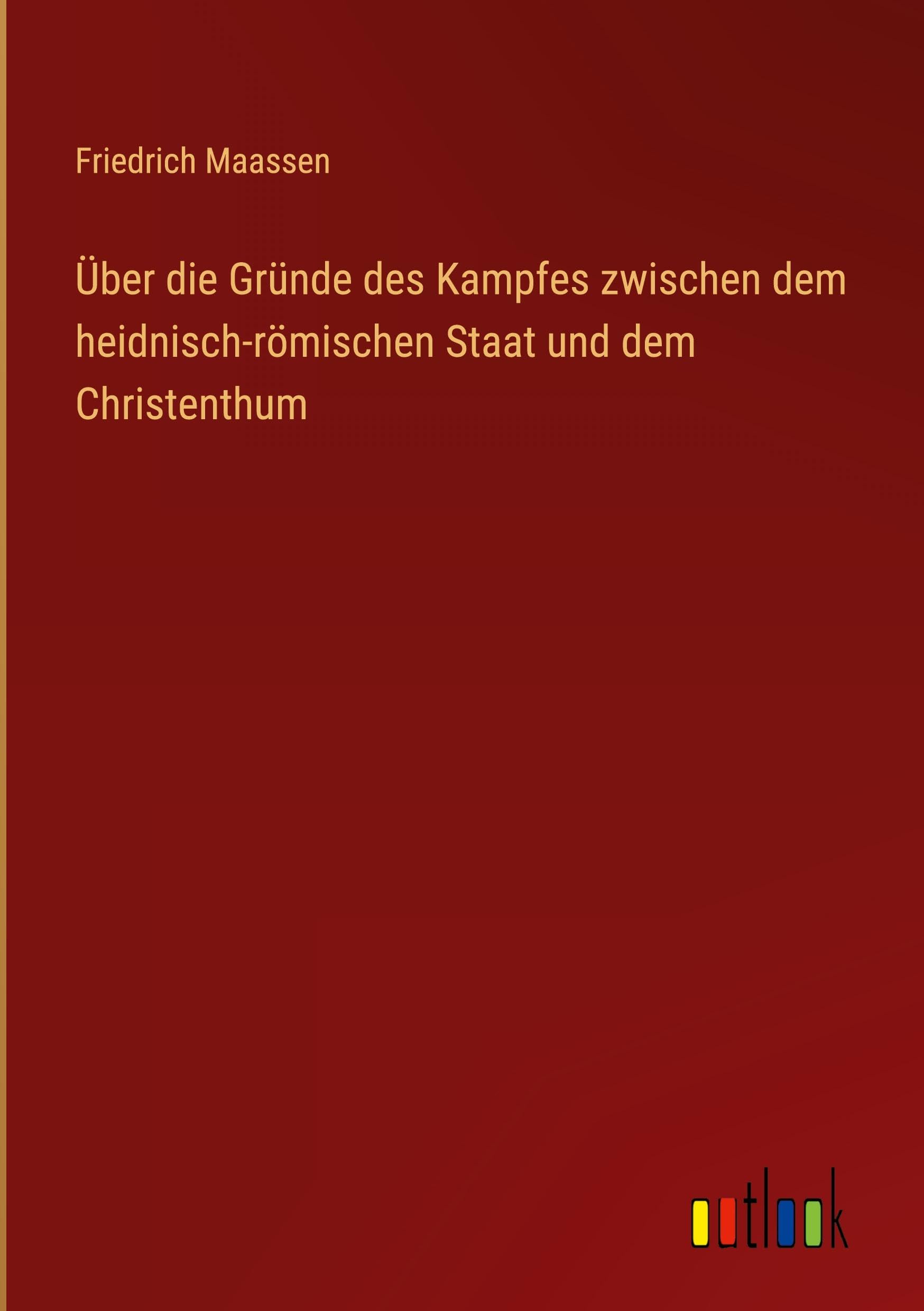 Über die Gründe des Kampfes zwischen dem heidnisch-römischen Staat und dem Christenthum