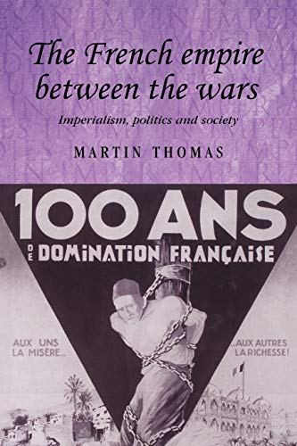 The French Empire Between the Wars: Imperialism, Politics and Society (Studies in Imperialism)