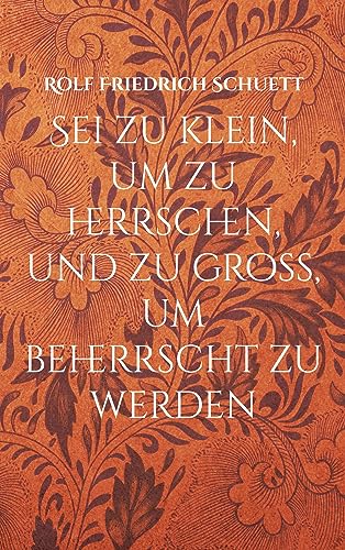 Sei zu klein, um zu herrschen, und zu groß, um beherrscht zu werden: Dogmatische Aphorismen