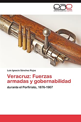 Veracruz: Fuerzas armadas y gobernabilidad: durante el Porfiriato, 1876-1907