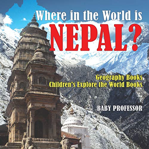 Where in the World is Nepal? Geography Books Children's Explore the World Books