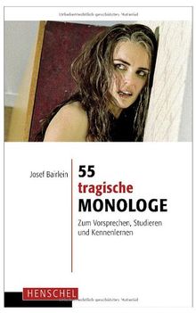 55 tragische Monologe: Zum Vorsprechen, Studieren und Kennenlernen