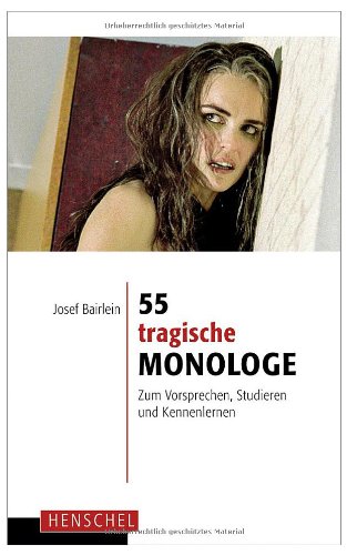 55 tragische Monologe: Zum Vorsprechen, Studieren und Kennenlernen