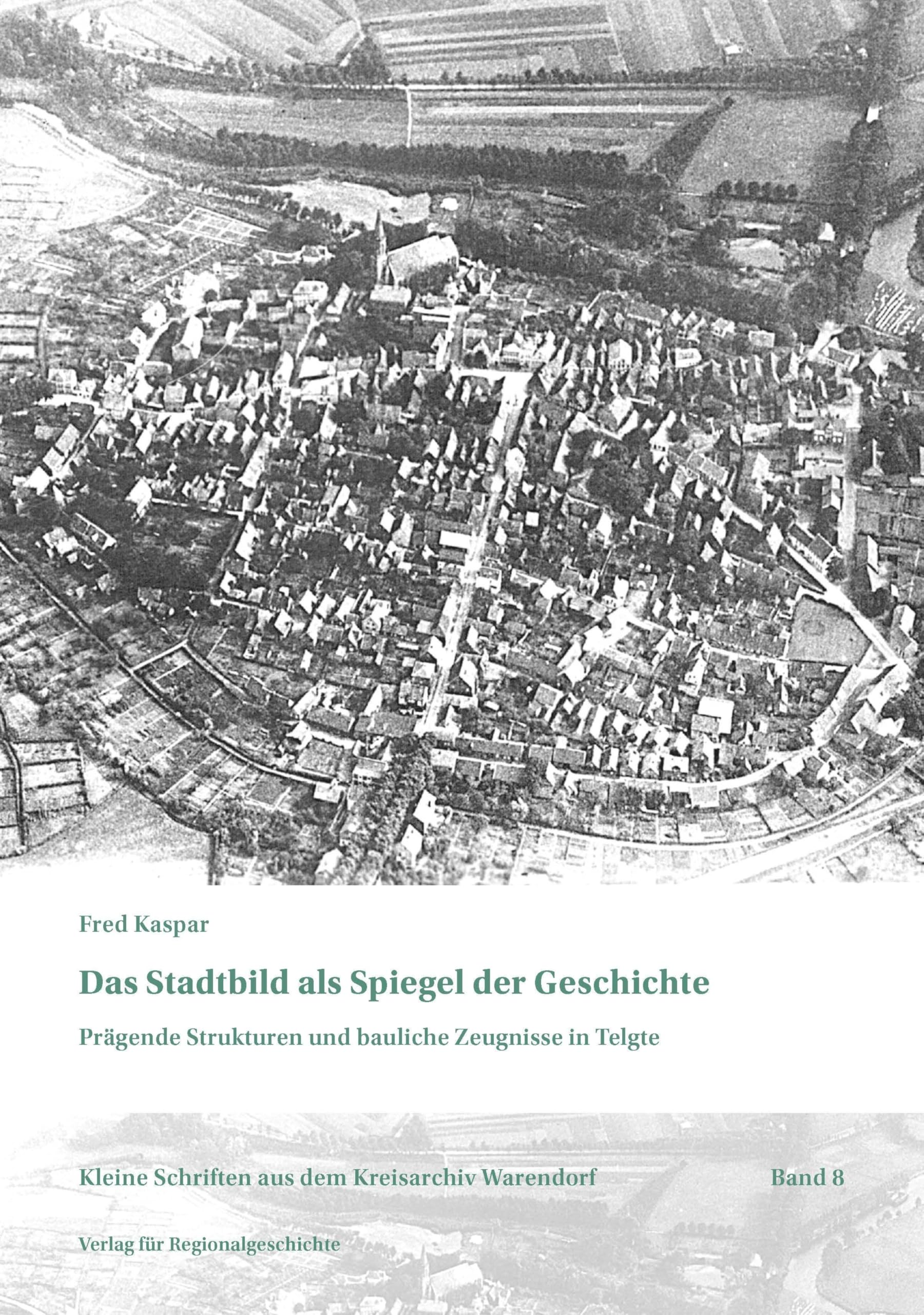 Das Stadtbild als Spiegel der Geschichte: Prägende Strukturen und bauliche Zeugnisse in Telgte (Kleine Schriften aus dem Kreisarchiv Warendorf)