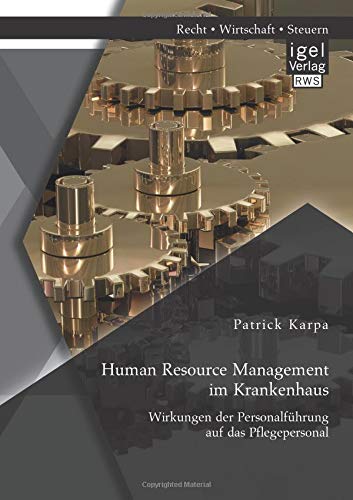 Human Resource Management im Krankenhaus. Wirkungen der Personalführung auf das Pflegepersonal