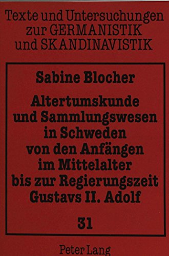 Altertumskunde und Sammlungswesen in Schweden von den Anfängen im Mittelalter bis zur Regierungszeit Gustavs II. Adolf (Texte und Untersuchungen zur Germanistik und Skandinavistik)