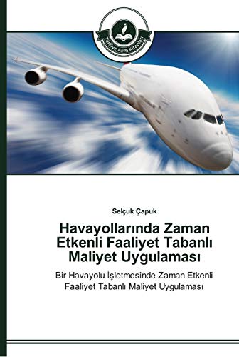 Havayollarında Zaman Etkenli Faaliyet Tabanlı Maliyet Uygulaması: Bir Havayolu İşletmesinde Zaman Etkenli Faaliyet Tabanlı Maliyet Uygulaması: Bir ... Etkenli Faaliyet Tabanli Maliyet Uygulamasi