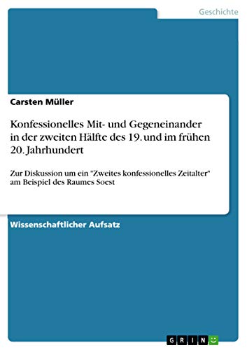 Konfessionelles Mit- und Gegeneinander in der zweiten Hälfte des 19. und im frühen 20. Jahrhundert: Zur Diskussion um ein Zweites konfessionelles Zeitalter am Beispiel des Raumes Soest