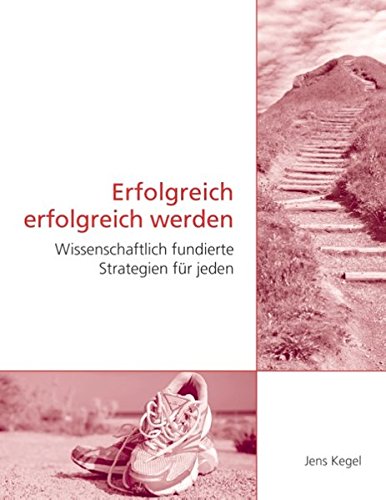 Erfolgreich erfolgreich werden: wissenschaftlich fundierte Strategien für jeden