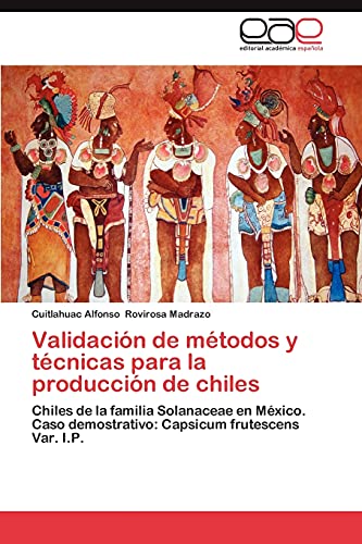 Validación de métodos y técnicas para la producción de chiles: Chiles de la familia Solanaceae en México. Caso demostrativo: Capsicum frutescens Var. I.P.