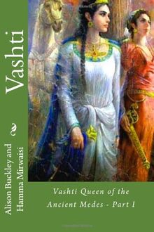 Vashti: Vashti Queen of the Ancient Medes-Part I (Part I in the Airyanem Civilization Series)