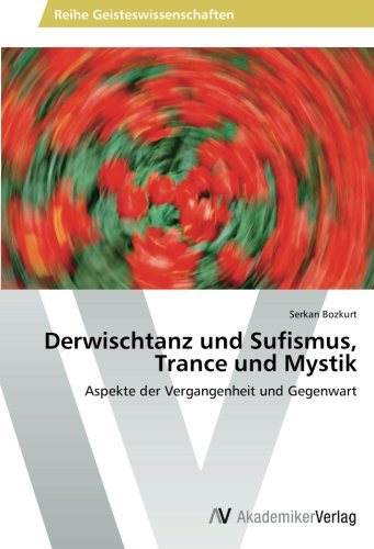 Derwischtanz und Sufismus, Trance und Mystik: Aspekte der Vergangenheit und Gegenwart