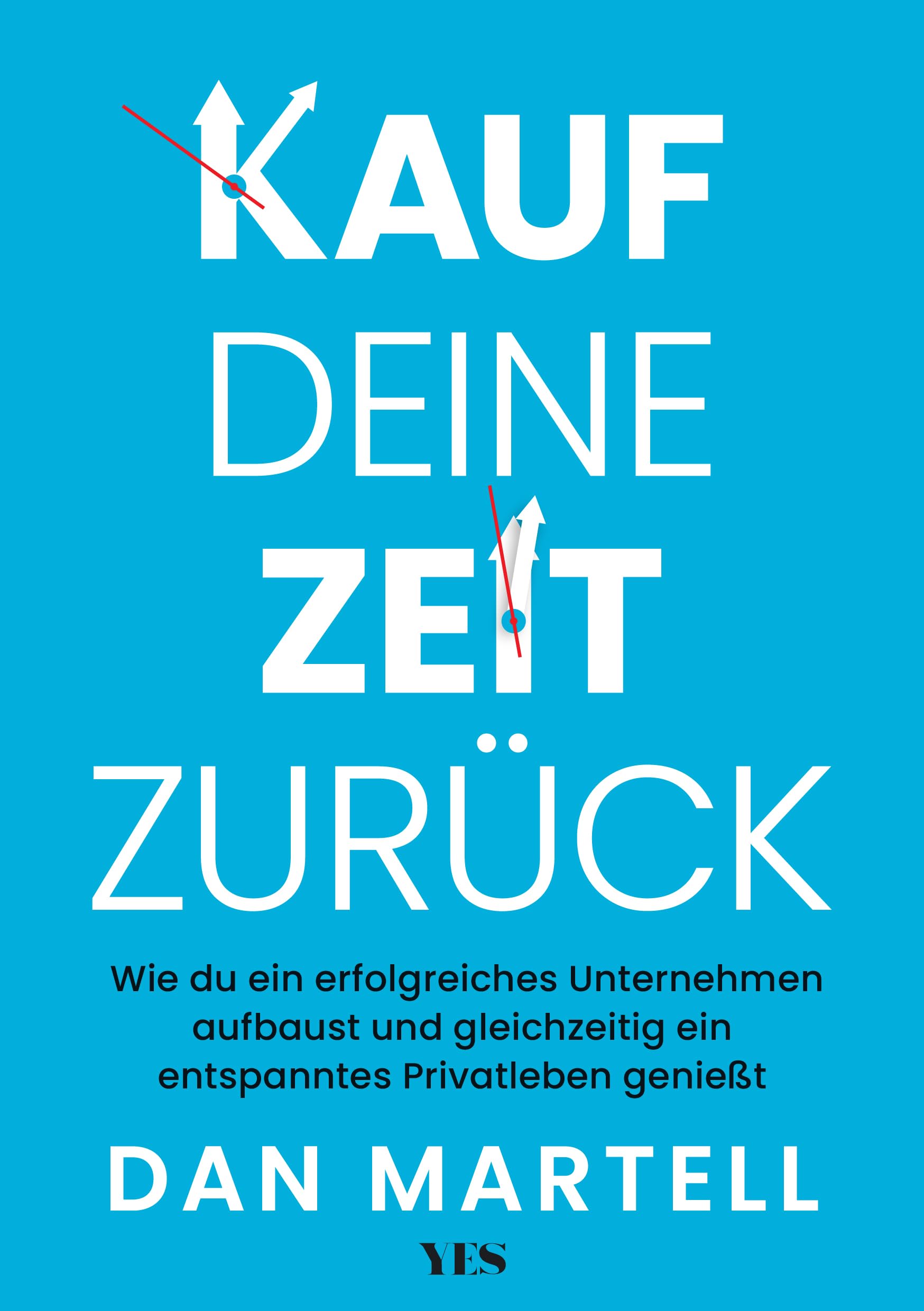 Kauf deine Zeit zurück: Wie du ein erfolgreiches Unternehmen aufbaust und gleichzeitig ein entspanntes Privatleben genießt - Neu