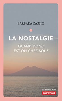 La nostalgie : quand donc est-on chez soi ? : Ulysse, Enée, Arendt