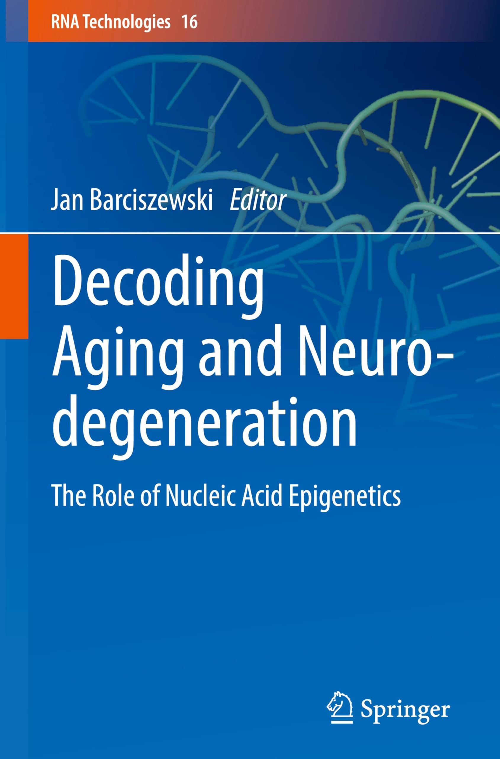 Decoding Aging and Neurodegeneration: The Role of Nucleic Acid Epigenetics (RNA Technologies, 16, Band 16)