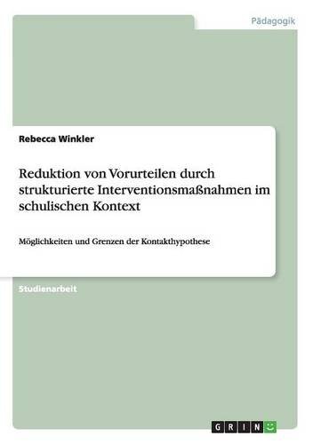 Reduktion von Vorurteilen durch strukturierte Interventionsmaßnahmen im schulischen Kontext: Möglichkeiten und Grenzen der Kontakthypothese