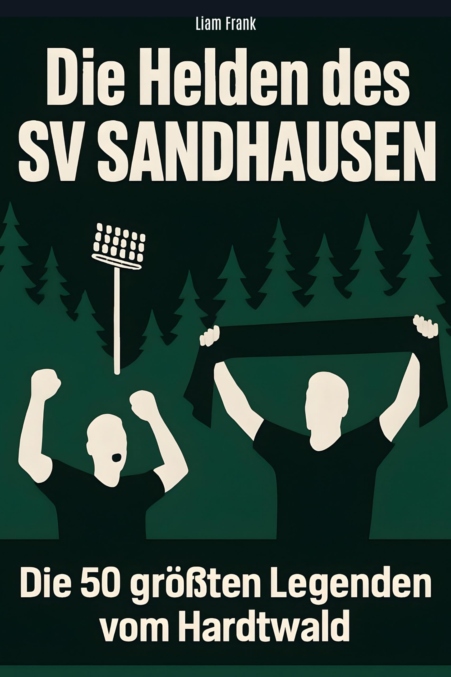 Die Helden des SV Sandhausen: Die 50 größten Legenden vom Hardtwald