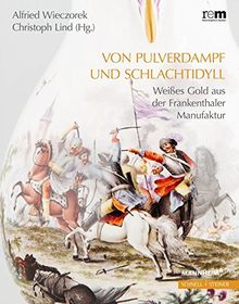 Von Pulverdampf und Schlachtidyll: Weißes Gold aus der Frankenthaler Manufaktur