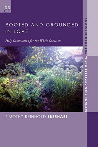 Rooted and Grounded in Love: Holy Communion for the Whole Creation (Distinguished Disserations in Christian Theology, Band 14)
