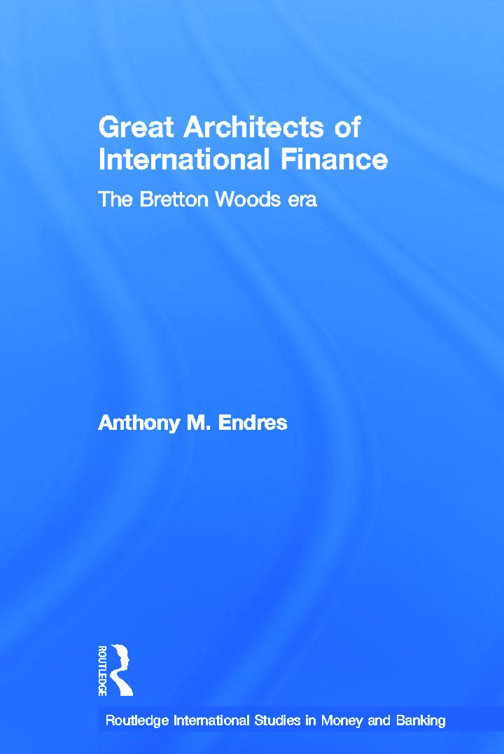 Architects of the International Financial System: The Bretton Woods Era (Routledge International Studies in Money and Banking, 32, Band 32)