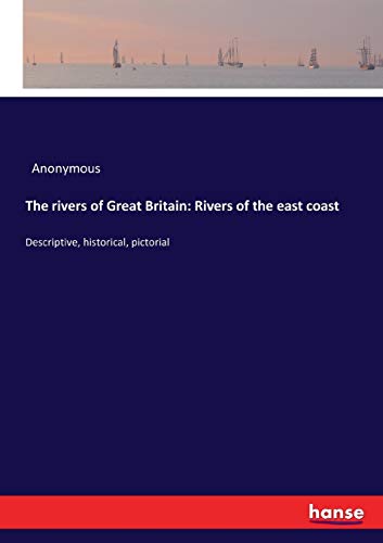 The rivers of Great Britain: Rivers of the east coast: Descriptive, historical, pictorial