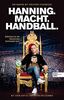 Hanning. Macht. Handball.: Geheimnisse aus dem Innersten eines faszinierenden Sports. Mit einem Kapitel von Stefan Kretzschmar