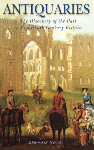 Antiquaries: The Discovery of the Past in Eighteenth Century Britain