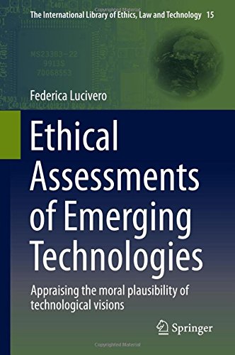Ethical Assessments of Emerging Technologies: Appraising the moral plausibility of technological visions (The International Library of Ethics, Law and Technology)