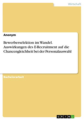 Bewerberselektion im Wandel. Auswirkungen des E-Recruitment auf die Chancengleichheit bei der Personalauswahl