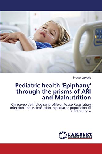 Pediatric health 'Epiphany' through the prisms of ARI and Malnutrition: Clinico-epidemiological profile of Acute Respiratory Infection and Malnutrition in pediatric population of Central India