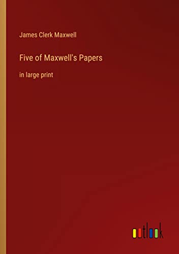 Five of Maxwell's Papers: in large print
