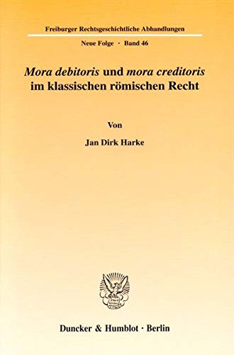 Mora debitoris und mora creditoris im klassischen römischen Recht.: / (Freiburger Rechtsgeschichtliche Abhandlungen. N. F.)