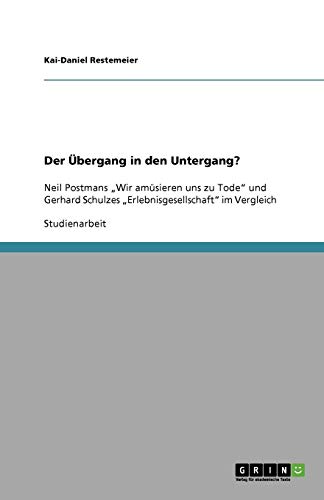Der Übergang in den Untergang?: Neil Postmans Wir amüsieren uns zu Tode und Gerhard Schulzes Erlebnisgesellschaft im Vergleich