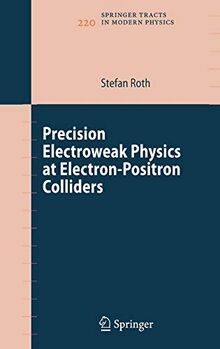 Precision Electroweak Physics at Electron-Positron Colliders (Springer Tracts in Modern Physics, 220, Band 220)