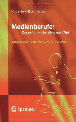 Medienberufe: Der erfolgreiche Weg zum Ziel: Voraussetzungen, Wege, Anforderungen