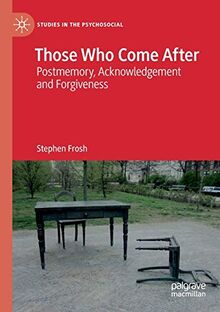 Those Who Come After: Postmemory, Acknowledgement and Forgiveness (Studies in the Psychosocial)