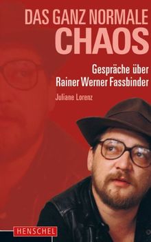 Das ganz normale Chaos: Gespräche über Rainer Werner Fassbinder
