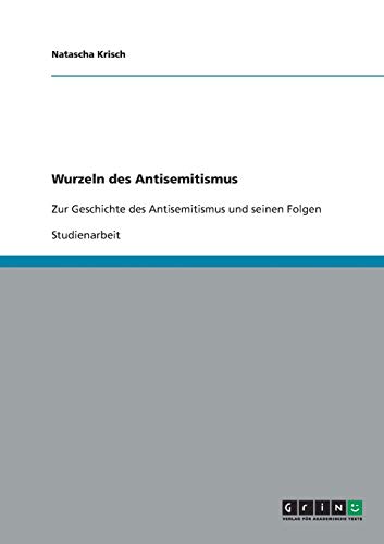 Wurzeln des Antisemitismus: Zur Geschichte des Antisemitismus und seinen Folgen