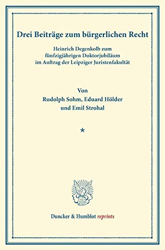 Drei Beiträge zum bürgerlichen Recht.: Heinrich Degenkolb zum fünfizigjährigen Doktorjubiläum im Auftrag der Leipziger Juristenfakultät. (Duncker & Humblot reprints)