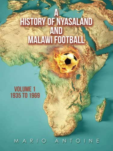 A History of Nyasaland and Malawi Football: Volume 1 1935 to 1969