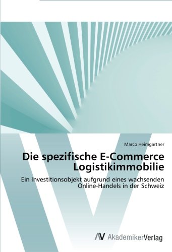 Die spezifische E-Commerce Logistikimmobilie: Ein Investitionsobjekt aufgrund eines wachsenden Online-Handels in der Schweiz