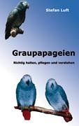 Graupapageien: Richtig halten, pflegen und verstehen