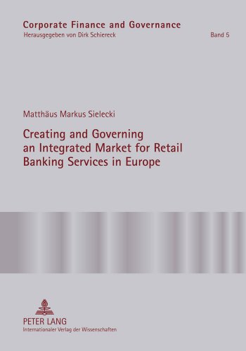 Creating and Governing an Integrated Market for Retail Banking Services in Europe: A Conceptual-Empirical Study of the Role of Regulation in Promoting ... Area (Corporate Finance and Governance)