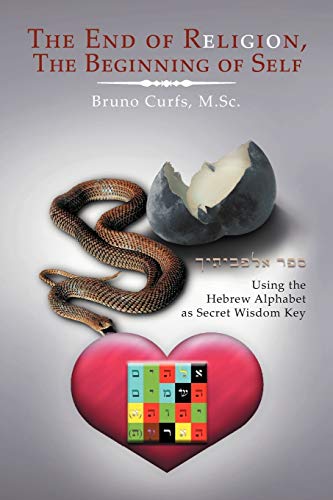The End Of Religion, The Beginning Of Self: Using The Hebrew Alphabet As Secret Wisdom Key