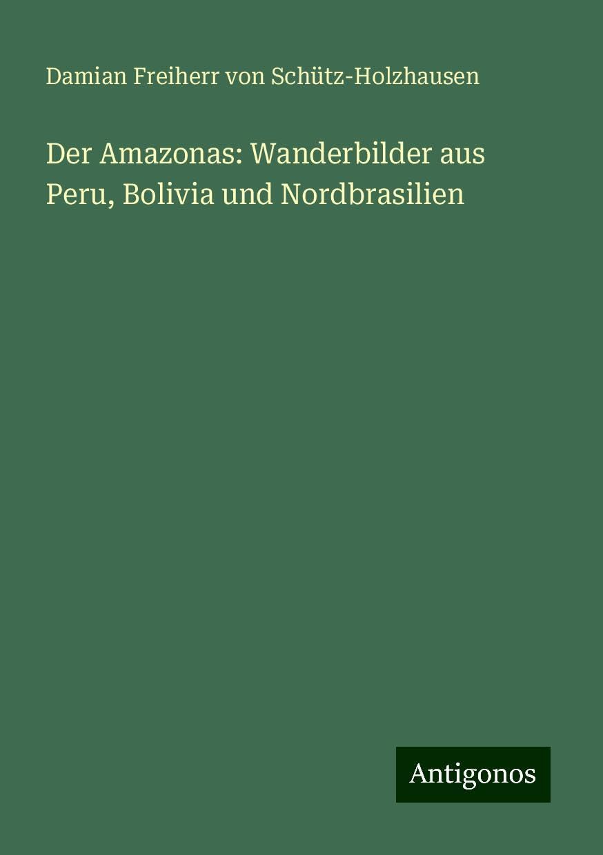 Der Amazonas: Wanderbilder aus Peru, Bolivia und Nordbrasilien