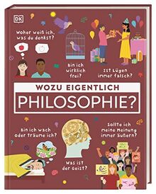 Wozu eigentlich Philosophie?: Was ist der Geist? Bin ich wach oder träume ich? Woher weiß ich, was du denkst? Eine Einführung in die Philosophie für Kinder