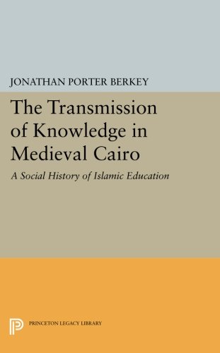 The Transmission of Knowledge in Medieval Cairo: A Social History of Islamic Education (Princeton Legacy Library) (Princeton Studies on the Near East, Band 4517)