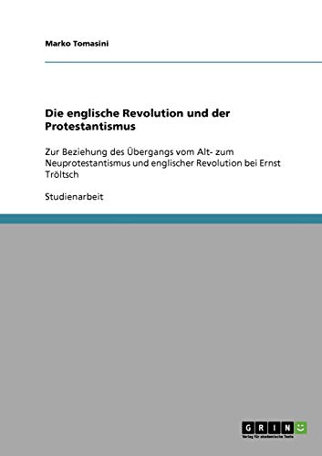 Die englische Revolution und der Protestantismus: Zur Beziehung des Übergangs vom Alt- zum Neuprotestantismus und englischer Revolution bei Ernst Tröltsch