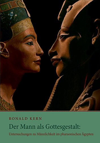 Der Mann als Gottesgestalt: Untersuchungen zu Männlichkeit im pharaonischen Ägypten